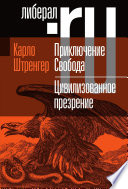 Приключение Свобода. Путеводитель по шатким временам. Цивилизованное презрение. Как нам защитить свою свободу. Руководство к действию