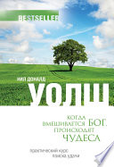 Когда вмешивается Бог, происходят чудеса. Практический курс поиска удачи