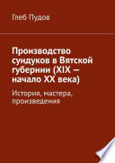 Производство сундуков в Вятской губернии (XIX – начало XX века). История, мастера, произведения