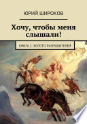 Хочу, чтобы меня слышали! Книга 2. Золото Разрушителей