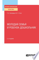 Молодая семья и ребенок-дошкольник 2-е изд., испр. и доп. Практическое пособие