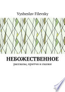 Небожественное. Рассказы, притчи и сказки