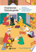 Утраченное Просвещение: Золотой век Центральной Азии от арабского завоевания до времен Тамерлана