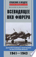 Всевидящее око фюрера. Дальняя разведка люфтваффе на Восточном фронте. 1941-1943