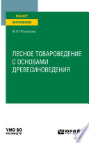 Лесное товароведение с основами древесиноведения. Учебное пособие для вузов