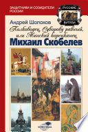 Полководец, Суворову равный, или Минский корсиканец Михаил Скобелев