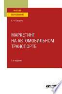 Маркетинг на автомобильном транспорте 3-е изд., испр. и доп. Учебное пособие для вузов