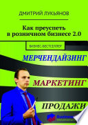 Как преуспеть в розничном бизнесе 2.0. Бизнес-бестселлер