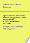 Организация и технология защиты конфиденциальной информации в информационных системах. Методическое пособие для студентов