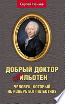 Добрый доктор Гильотен. Человек, который не изобретал гильотину