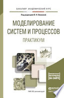 Моделирование систем и процессов. Практикум. Учебное пособие для академического бакалавриата