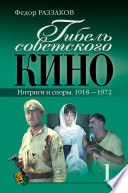 Гибель советского кино. Интриги и споры. 1918-1972