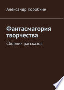 Фантасмагория творчества. Сборник рассказов