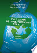 100 поделок из полиэтиленовых пакетов. Сборник лайфхаков