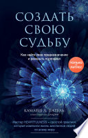 Создать свою судьбу. Как найти свое предназначение и раскрыть потенциал