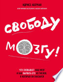 Свободу мозгу! Что сковывает наш мозг и как вырвать его из тисков, в которых он оказался