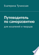 Путеводитель по саморазвитию. Для искателей и творцов