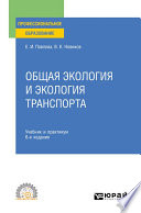 Общая экология и экология транспорта 6-е изд., пер. и доп. Учебник и практикум для СПО