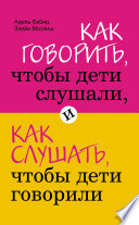 Как говорить, чтобы дети слушали, и как слушать, чтобы дети говорили