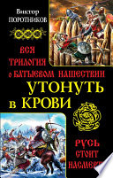 Утонуть в крови. Вся трилогия о Батыевом нашествии
