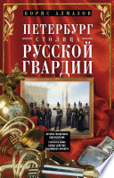 Петербург – столица русской гвардии. История гвардейских подразделений. Структура войск. Боевые действия. Выдающиеся личности