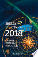 Звезды и судьбы 2018. Самый полный гороскоп