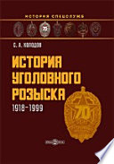 История уголовного розыска. 1918–1999: научно-популярное издание