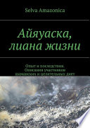 Айяуаска, лиана жизни. Опыт и последствия. Описания участников шаманских и целительных диет