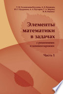 Элементы математики в задачах (с решениями и комментариями). Часть I