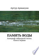 Память воды. Апокриф гибридной эпохи. Книга первая