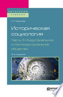 Историческая социология в 3 ч. Часть 3. Индустриальное и постиндустриальное общество 2-е изд., испр. и доп. Учебное пособие для бакалавриата и магистратуры