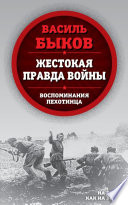 Жестокая правда войны. Воспоминания пехотинца