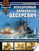 Эскадренный броненосец «Цесаревич». Сквозь две войны и революцию