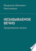 НЕЗАБЫВАЕМОЕ ВЕЧНО. Продолжение начала