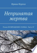 Непринятая жертва. Роман ВОЗВРАЩЕНИЕ СОЛНЦА. Часть IV