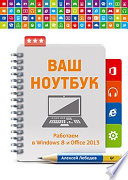 Ваш ноутбук. Работаем в Windows 8 и Office 2013