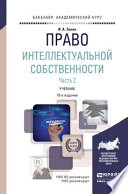 Право интеллектуальной собственности в 2 ч. Часть 2 10-е изд., пер. и доп. Учебник для академического бакалавриата