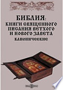 Библия: Книги Священного писания Ветхого и Нового завета канонические