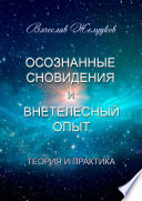 Осознанные сновидения и внетелесный опыт. Теория и практика