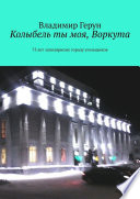 Колыбель ты моя, Воркута. 75 лет заполярному городу угольщиков