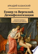 Гомер vs Вергилий. Демифологизация. Комментарии к «Троянской Войне»