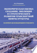 Экономическая оценка создания, эволюции и стратегического развития транспортной инфраструктуры (на примере железнодорожного транспорта)