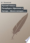 Русский театр в Петербурге. Ифигения в Авлиде... Школа женщин... Волшебный нос... Мать-испанка...