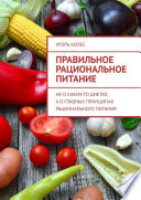 Правильное рациональное питание. Не о каких-то диетах, а о главных принципах рационального питания