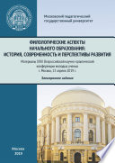 Филологические аспекты начального образования: история, современность и перспективы развития. Материалы Всероссийской научно-практической конференции молодых ученых, г. Москва, 13 апреля 2019 г.