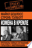 Измена в Кремле. Протоколы тайных соглашений Горбачева с американцами.