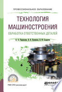 Технология машиностроения. Обработка ответственных деталей. Учебное пособие для СПО