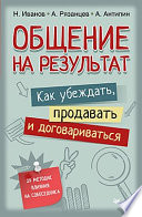 Общение на результат. Как убеждать, продавать и договариваться