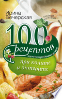 100 рецептов при колите и энтерите. Вкусно, полезно, душевно, целебно