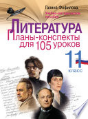 Литература. 11 класс. Планы-конспекты для 105 уроков. Учебно-методическое пособие